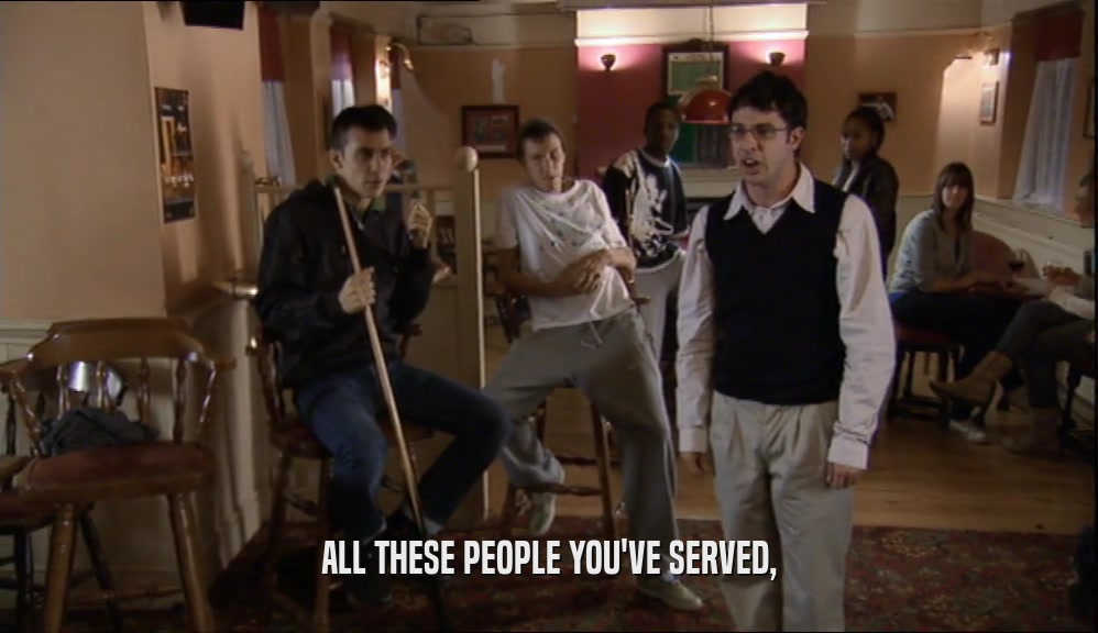 ALL THESE PEOPLE YOU'VE SERVED,  