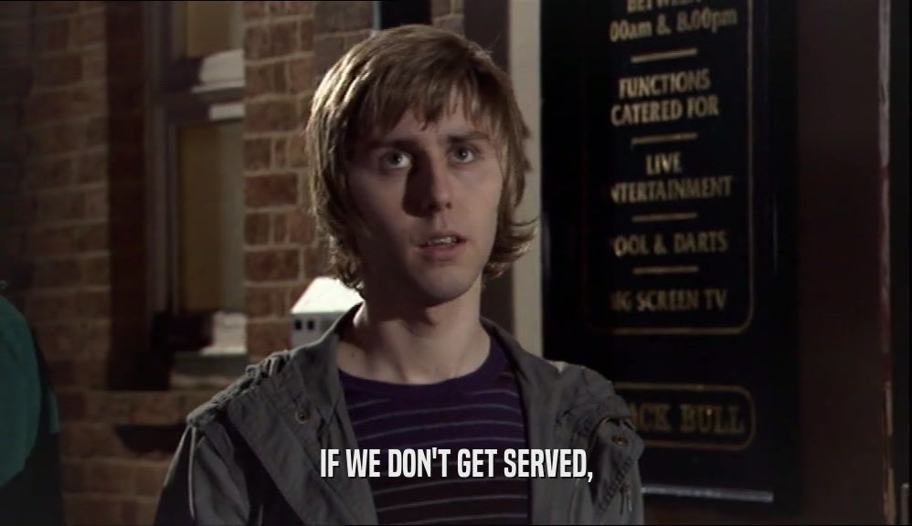 IF WE DON'T GET SERVED,  