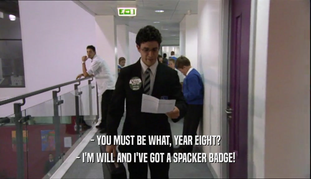 - YOU MUST BE WHAT, YEAR EIGHT? - I'M WILL AND I'VE GOT A SPACKER BADGE! 
