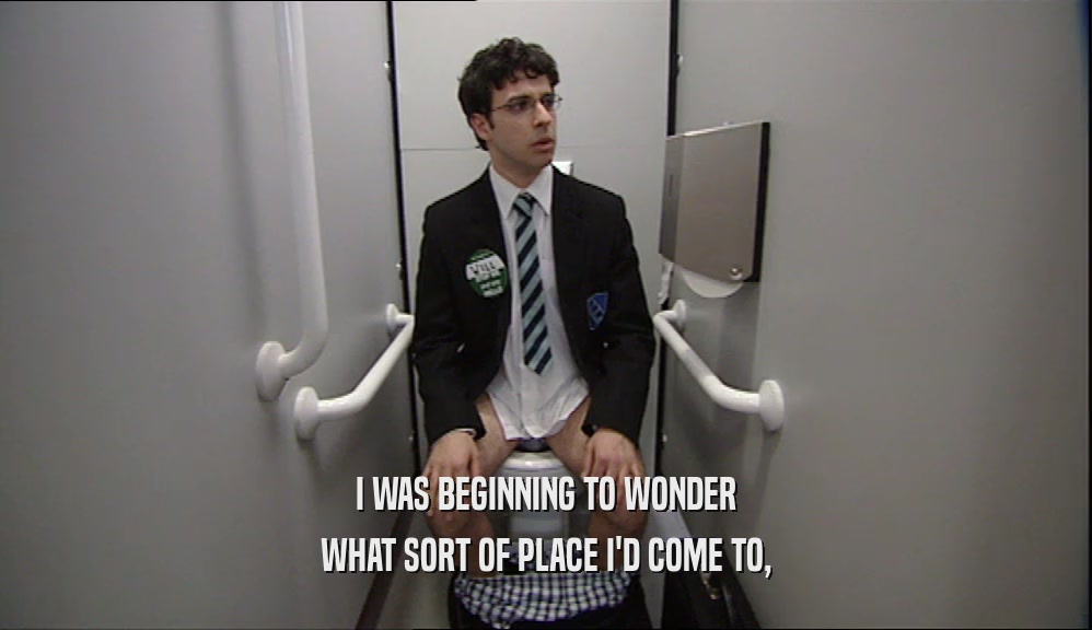 I WAS BEGINNING TO WONDER WHAT SORT OF PLACE I'D COME TO, 