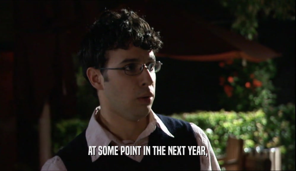 AT SOME POINT IN THE NEXT YEAR,  