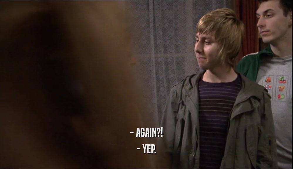 - AGAIN?! - YEP. 