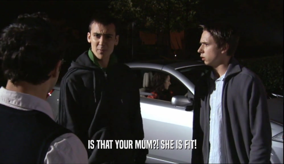 IS THAT YOUR MUM?! SHE IS FIT!  