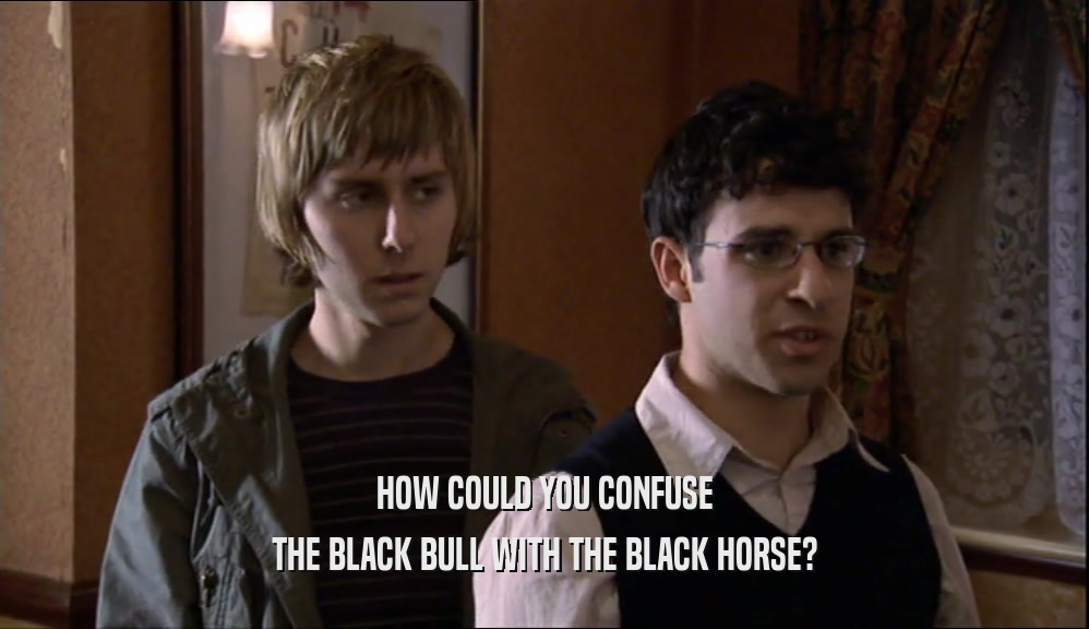HOW COULD YOU CONFUSE THE BLACK BULL WITH THE BLACK HORSE? 
