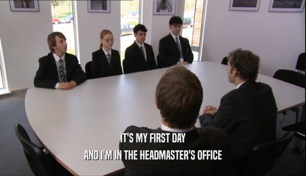 IT'S MY FIRST DAY
 AND I'M IN THE HEADMASTER'S OFFICE
 