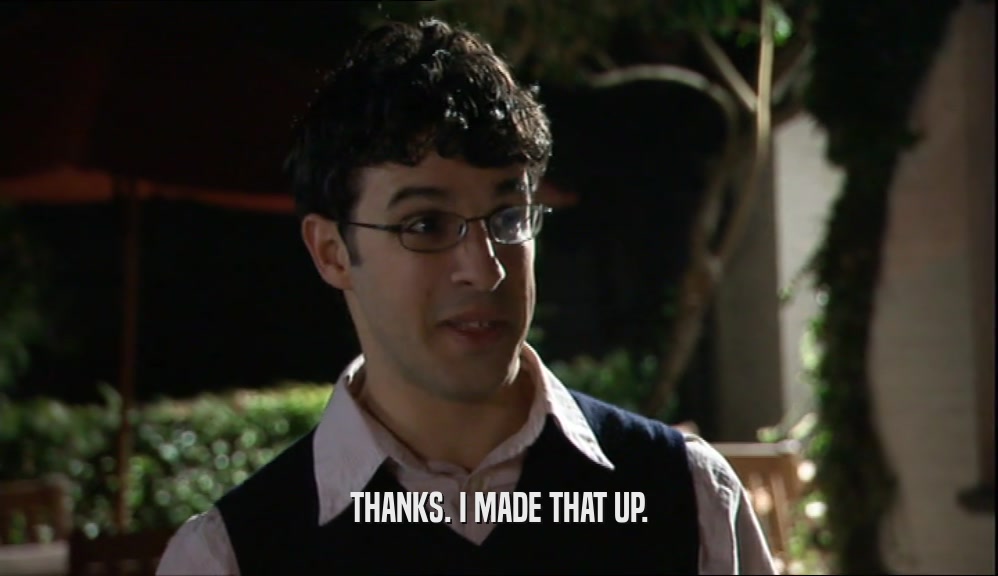 THANKS. I MADE THAT UP.  
