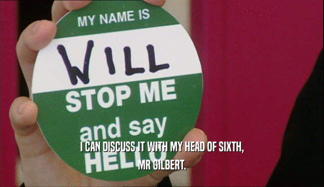 I CAN DISCUSS IT WITH MY HEAD OF SIXTH,
 MR GILBERT.
 
