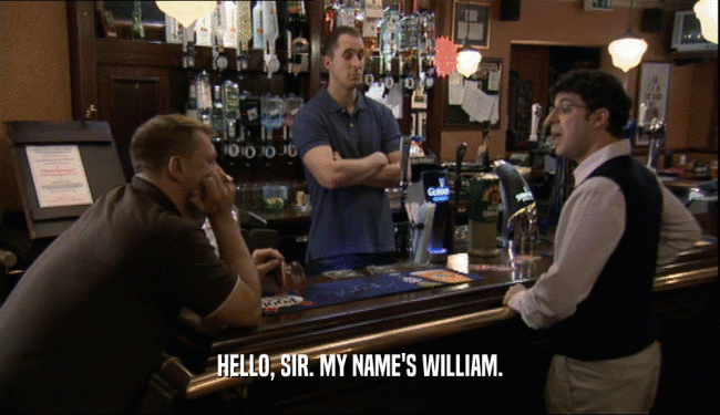 HELLO, SIR. MY NAME'S WILLIAM.  