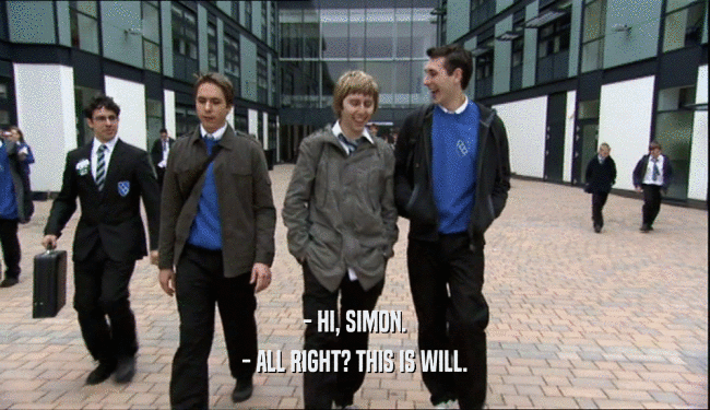 - HI, SIMON.
 - ALL RIGHT? THIS IS WILL.
 