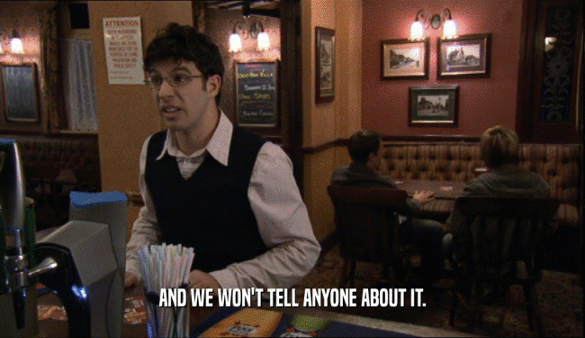AND WE WON'T TELL ANYONE ABOUT IT.  