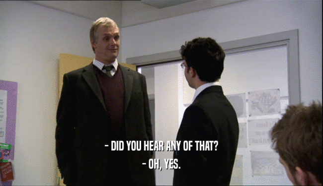 - DID YOU HEAR ANY OF THAT? - OH, YES. 