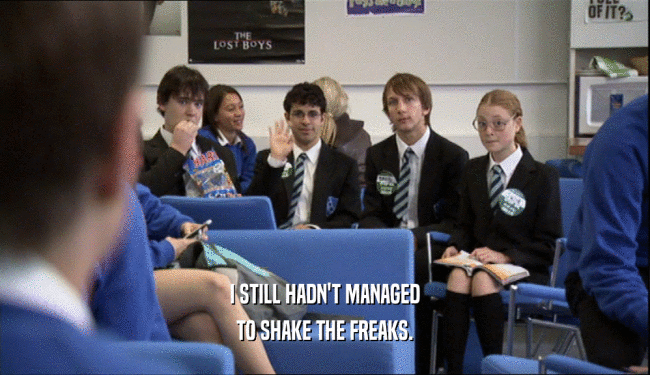 I STILL HADN'T MANAGED TO SHAKE THE FREAKS. 