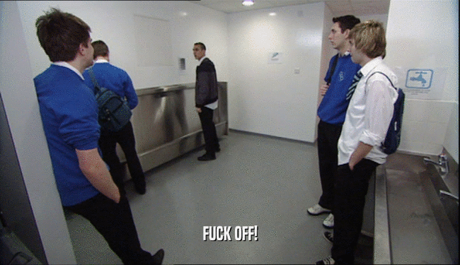 FUCK OFF!  