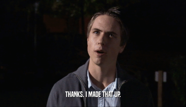 THANKS. I MADE THAT UP.  