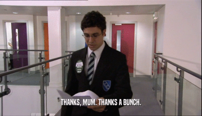 THANKS, MUM. THANKS A BUNCH.  