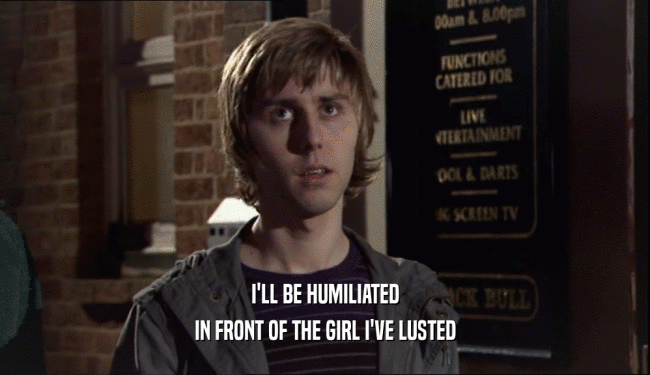I'LL BE HUMILIATED IN FRONT OF THE GIRL I'VE LUSTED 