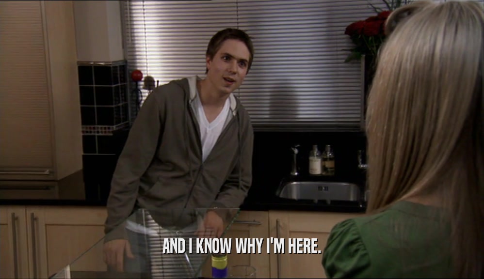 AND I KNOW WHY I'M HERE.  