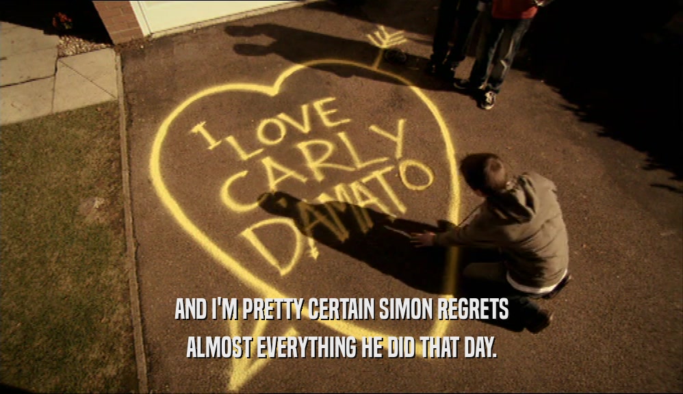 AND I'M PRETTY CERTAIN SIMON REGRETS ALMOST EVERYTHING HE DID THAT DAY. 