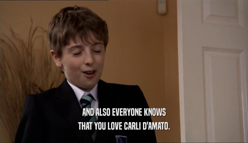 AND ALSO EVERYONE KNOWS
 THAT YOU LOVE CARLI D'AMATO.
 
