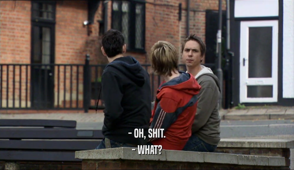 - OH, SHIT. - WHAT? 