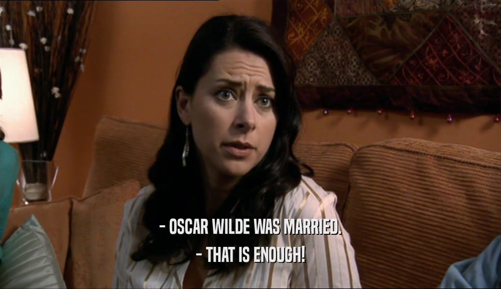 - OSCAR WILDE WAS MARRIED. - THAT IS ENOUGH! 