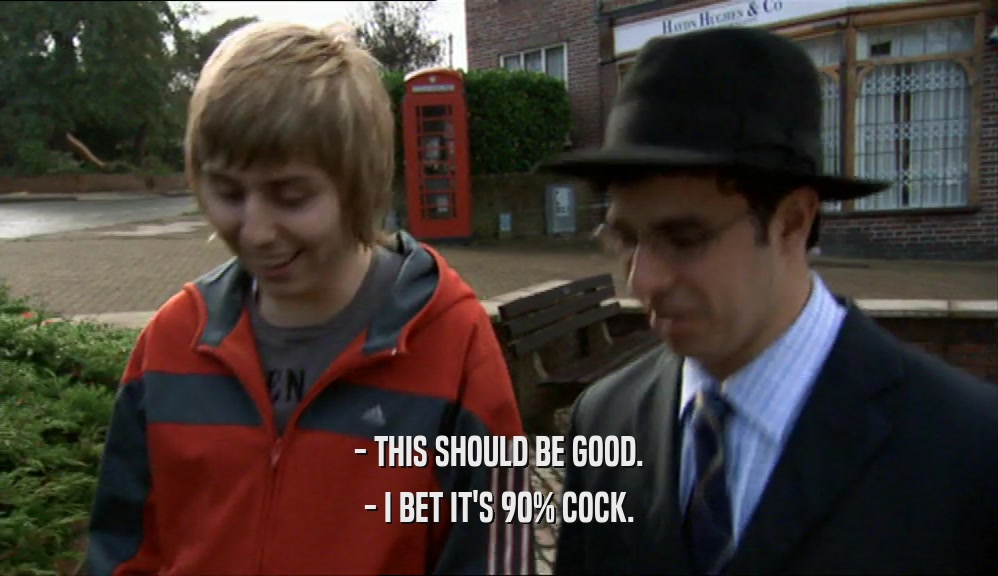 - THIS SHOULD BE GOOD. - I BET IT'S 90% COCK. 