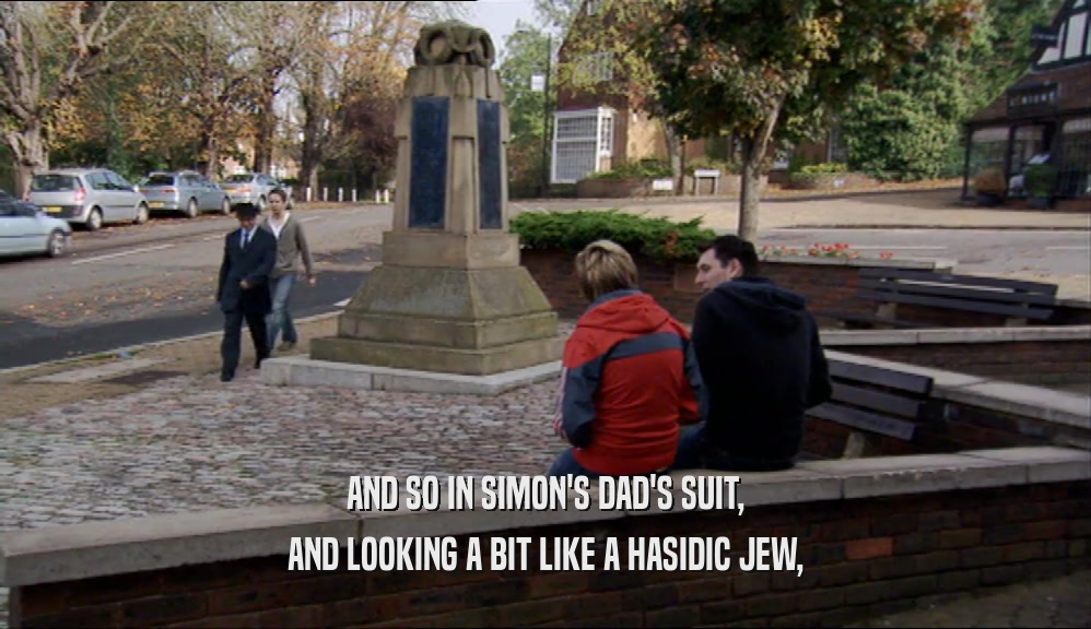 AND SO IN SIMON'S DAD'S SUIT, AND LOOKING A BIT LIKE A HASIDIC JEW, 