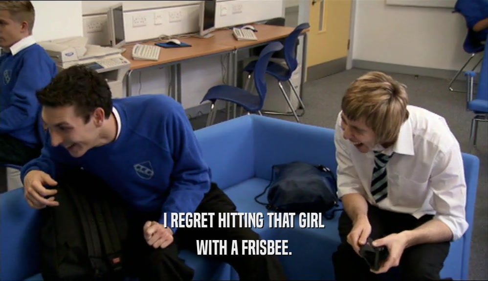 I REGRET HITTING THAT GIRL WITH A FRISBEE. 