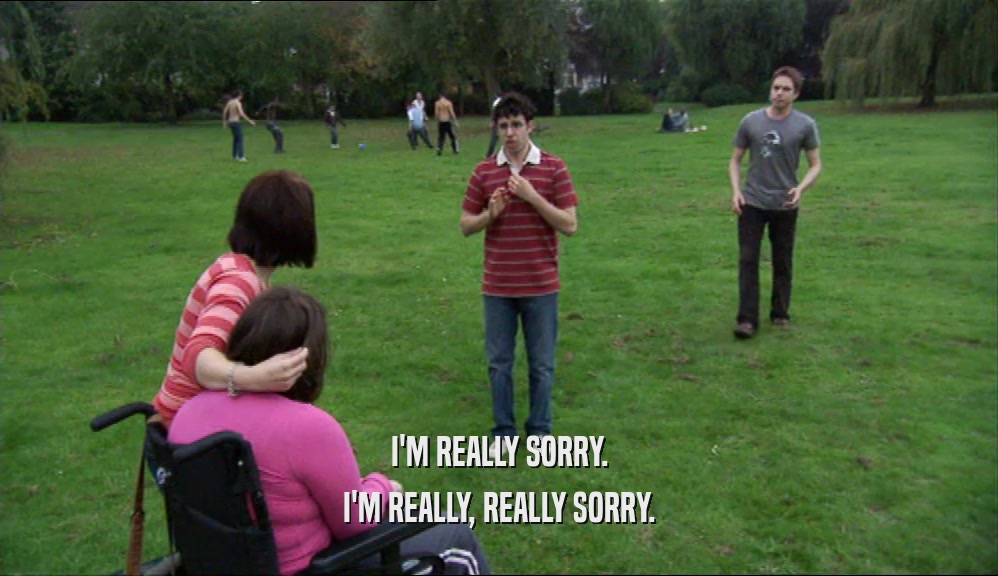 I'M REALLY SORRY. I'M REALLY, REALLY SORRY. 