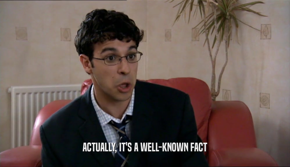 ACTUALLY, IT'S A WELL-KNOWN FACT  