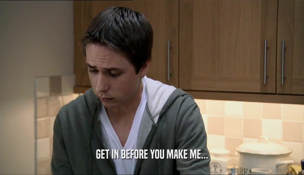 GET IN BEFORE YOU MAKE ME...  