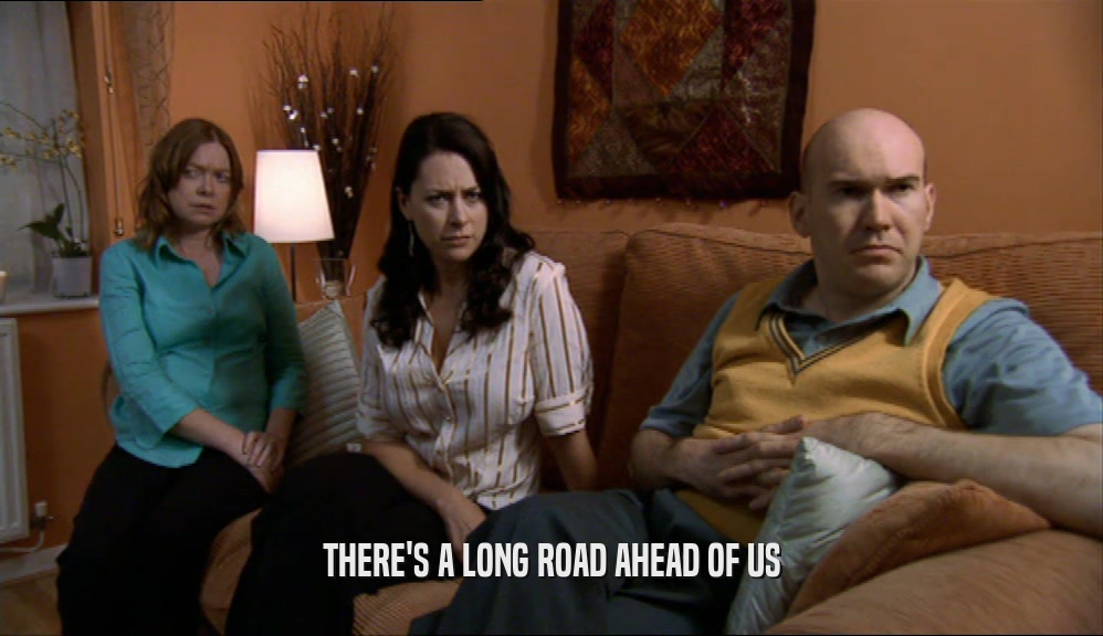 THERE'S A LONG ROAD AHEAD OF US  