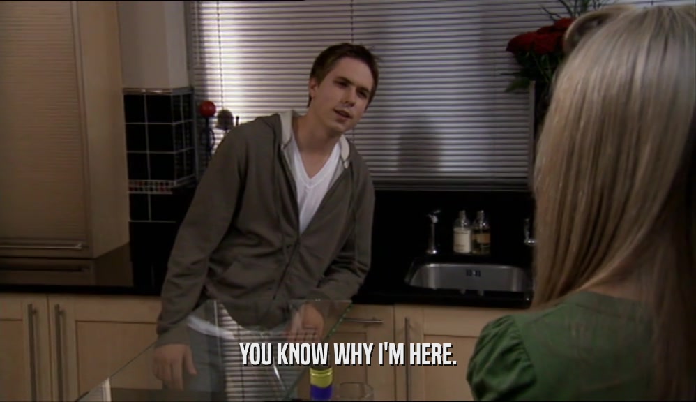 YOU KNOW WHY I'M HERE.  