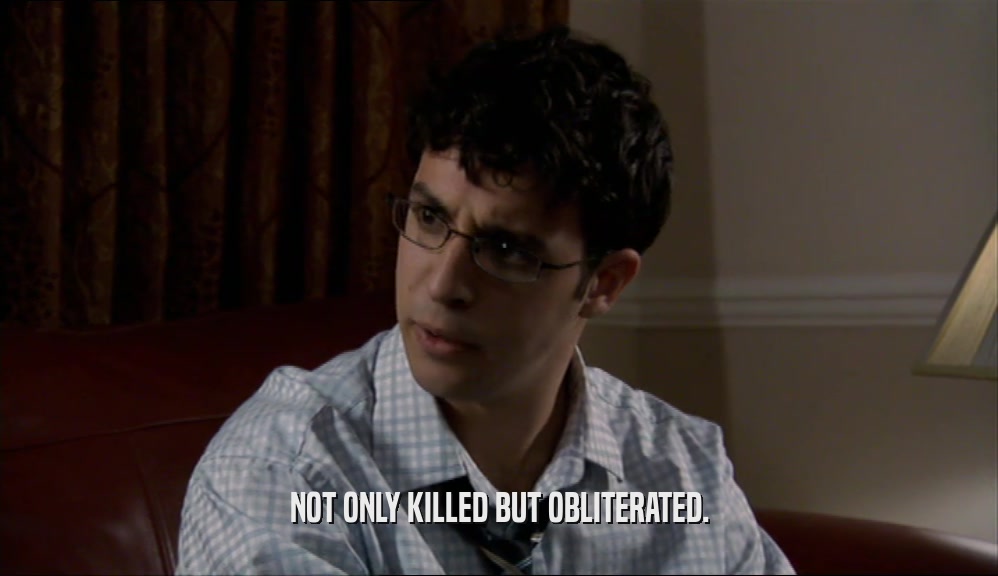 NOT ONLY KILLED BUT OBLITERATED.  