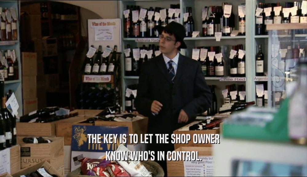 THE KEY IS TO LET THE SHOP OWNER KNOW WHO'S IN CONTROL. 