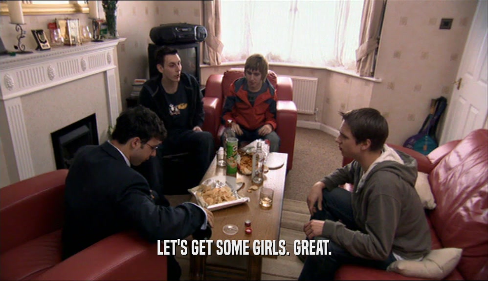 LET'S GET SOME GIRLS. GREAT.  