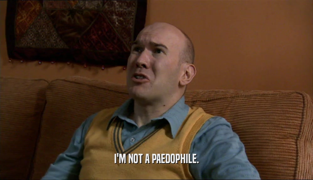 I'M NOT A PAEDOPHILE.  