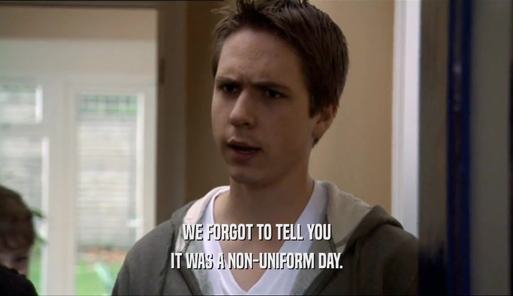 WE FORGOT TO TELL YOU IT WAS A NON-UNIFORM DAY. 