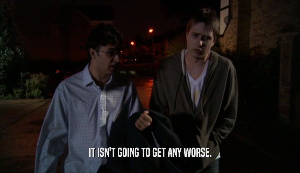 IT ISN'T GOING TO GET ANY WORSE.  