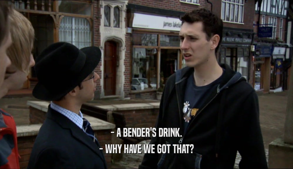 - A BENDER'S DRINK. - WHY HAVE WE GOT THAT? 