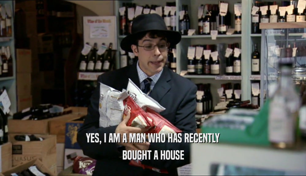 YES, I AM A MAN WHO HAS RECENTLY BOUGHT A HOUSE 