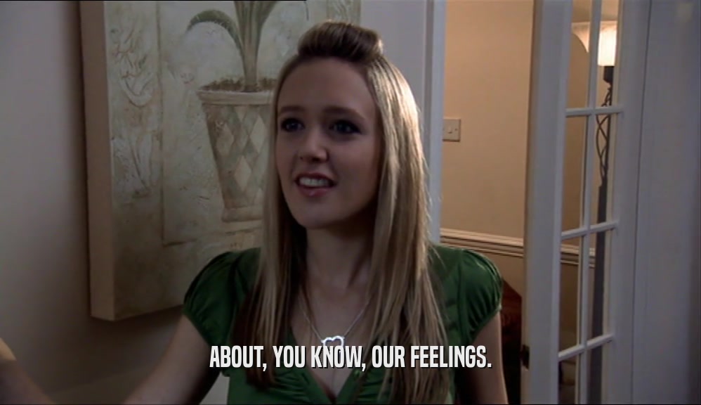 ABOUT, YOU KNOW, OUR FEELINGS.  