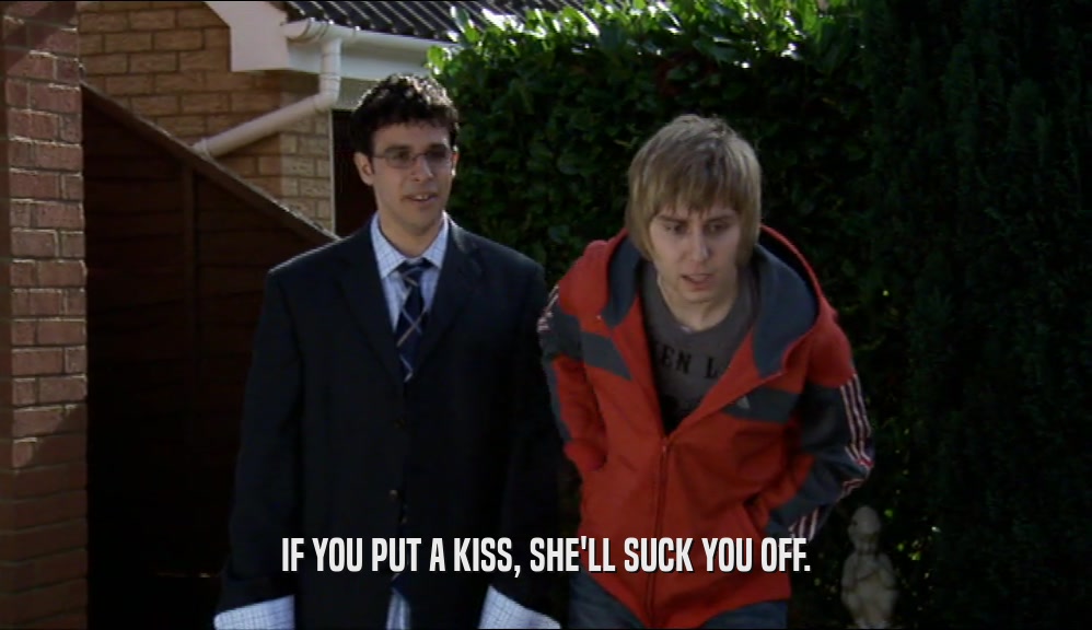 IF YOU PUT A KISS, SHE'LL SUCK YOU OFF.  