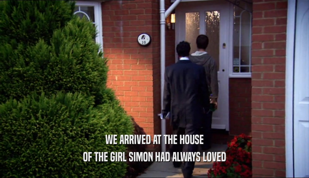 WE ARRIVED AT THE HOUSE OF THE GIRL SIMON HAD ALWAYS LOVED 