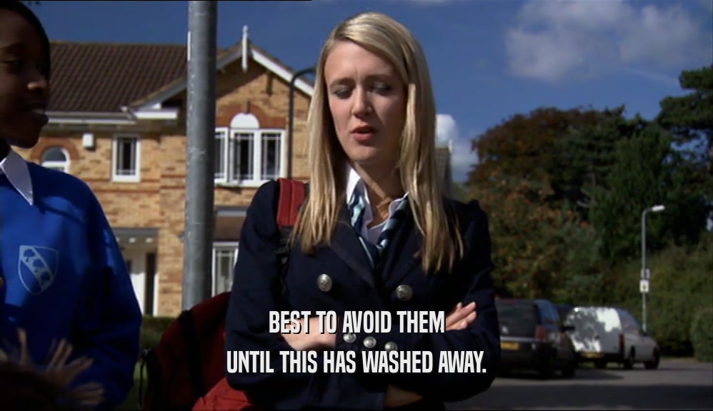 BEST TO AVOID THEM UNTIL THIS HAS WASHED AWAY. 