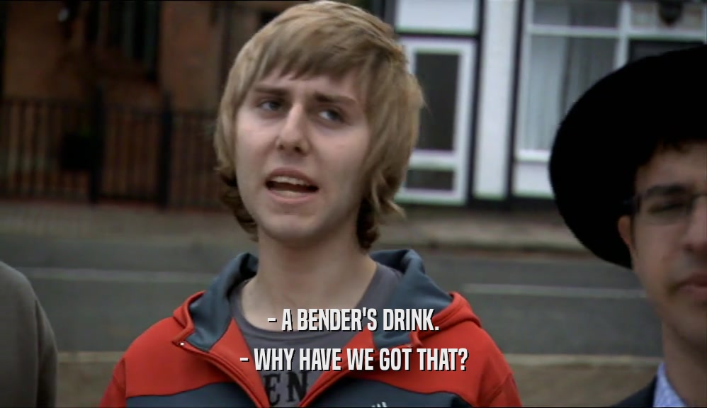 - A BENDER'S DRINK. - WHY HAVE WE GOT THAT? 