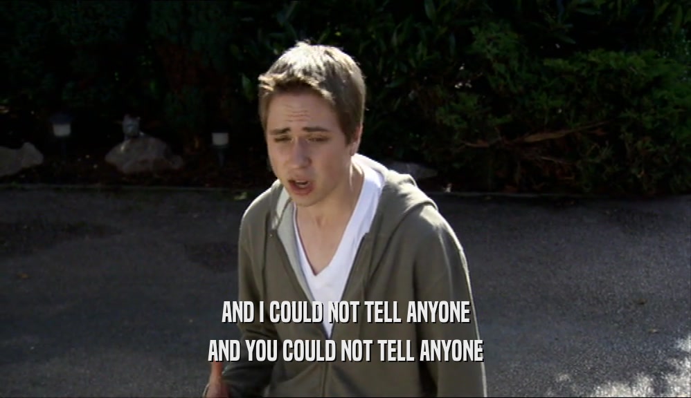 AND I COULD NOT TELL ANYONE AND YOU COULD NOT TELL ANYONE 