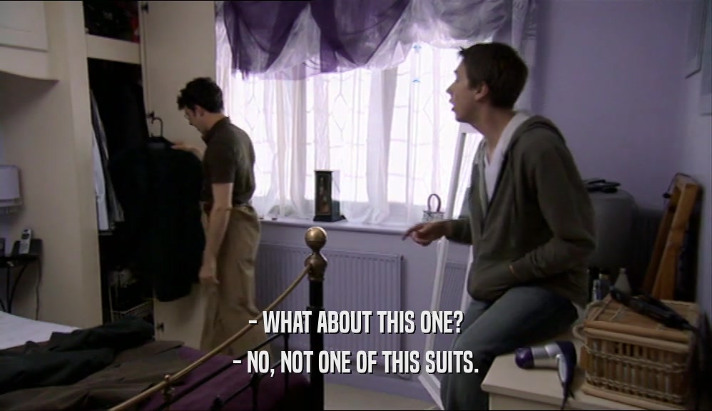- WHAT ABOUT THIS ONE? - NO, NOT ONE OF THIS SUITS. 