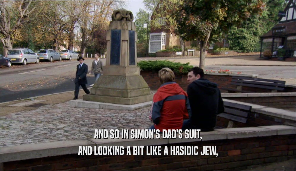 AND SO IN SIMON'S DAD'S SUIT,
 AND LOOKING A BIT LIKE A HASIDIC JEW,
 