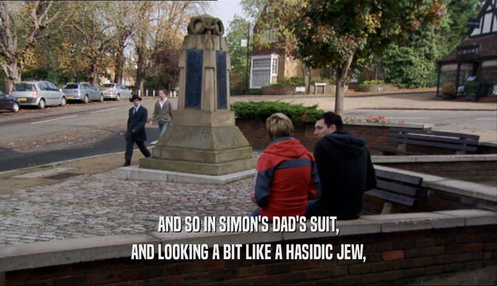 AND SO IN SIMON'S DAD'S SUIT, AND LOOKING A BIT LIKE A HASIDIC JEW, 